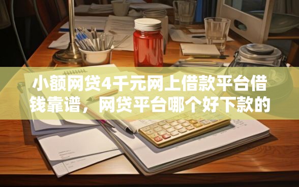 小额网贷4千元网上借款平台借钱靠谱，网贷平台哪个好下款的7个平台介绍