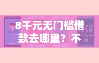 8千元无门槛借款去哪里？不看征信的贷款平台看这7个平台