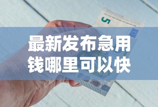 最新发布急用钱哪里可以快速借到，私人借钱3千元有这8个渠道