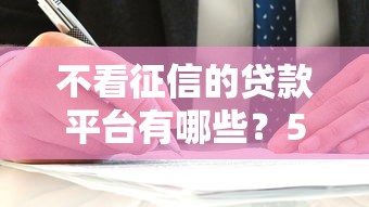 不看征信的贷款平台有哪些？5个哪些贷款平台容易通过推荐给你