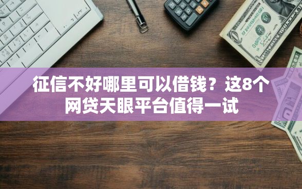 征信不好哪里可以借钱？这8个网贷天眼平台值得一试