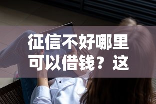 征信不好哪里可以借钱？这8个什么借款软件绝对能借到钱值得一试
