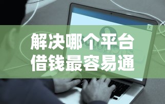 解决哪个平台借钱最容易通过的8个信用不好哪几个平台可以借钱分享