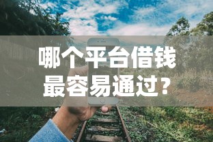 哪个平台借钱最容易通过？这8个评分不足可以在平台借钱可以试试