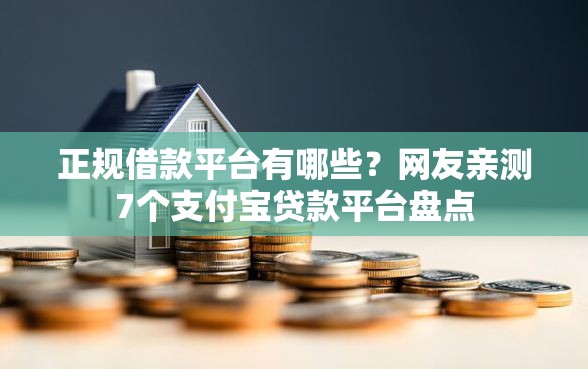 正规借款平台有哪些？网友亲测7个支付宝贷款平台盘点