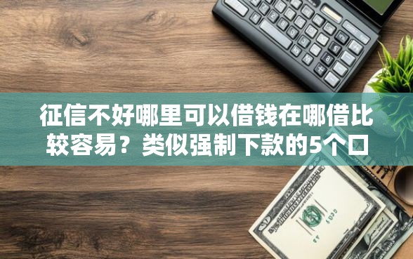 征信不好哪里可以借钱在哪借比较容易？类似强制下款的5个口子参考