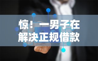 惊！一男子在解决正规借款平台有哪些时竟然发现10个黑户贷款的口子必下，事后分享了出来