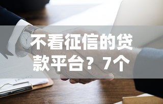 不看征信的贷款平台？7个靠谱回收类贷款口子推荐