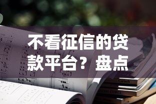 不看征信的贷款平台？盘点最新6个凭信用分不看征信的贷款平台
