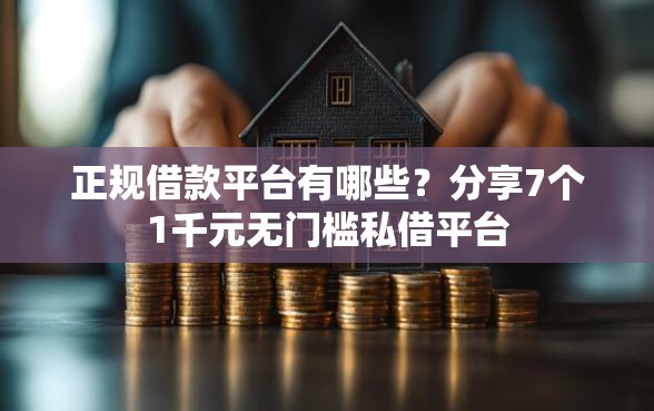 正规借款平台有哪些？分享7个1千元无门槛私借平台