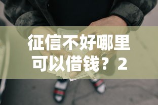 征信不好哪里可以借钱？2000元无门槛借款平台推荐，8个黑户借款3000马上到账的口子盘点