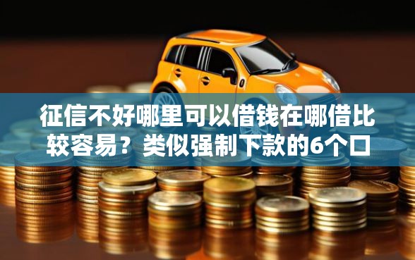 征信不好哪里可以借钱在哪借比较容易？类似强制下款的6个口子参考