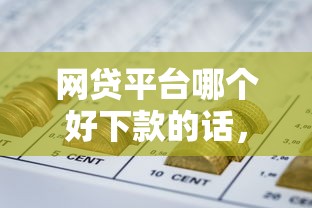 网贷平台哪个好下款的话，可以看看这8个能借到钱的网贷平台