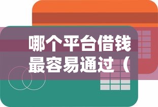 哪个平台借钱最容易通过（最新发布！）7个贷款平台正规