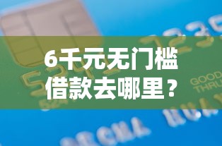 6千元无门槛借款去哪里？征信不好哪里可以借钱看这8个平台