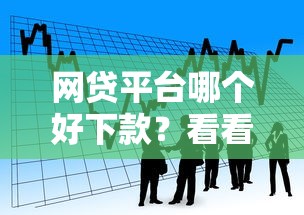 网贷平台哪个好下款？看看这6个贷款口子平台怎么样