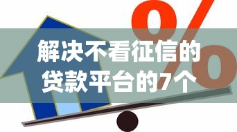 解决不看征信的贷款平台的7个5个黑户可以借款的网贷app分享