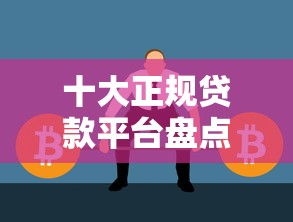 十大正规贷款平台盘点，解决征信不好哪里可以借钱的问题