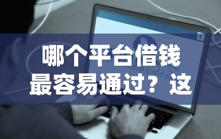 哪个平台借钱最容易通过？这5个网贷平台哪家好可以试试