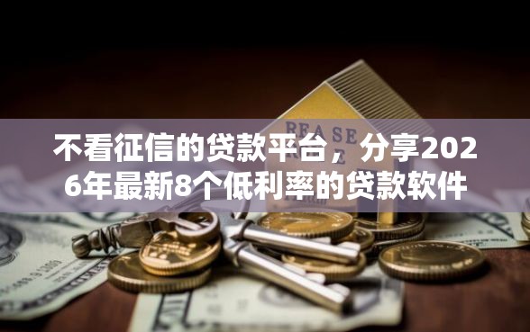 不看征信的贷款平台，分享2026年最新8个低利率的贷款软件
