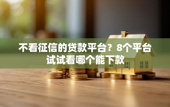 不看征信的贷款平台？8个平台试试看哪个能下款