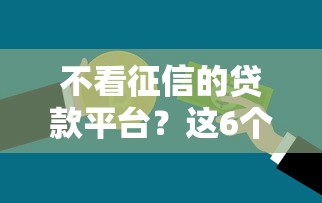 不看征信的贷款平台？这6个用芝麻信用贷款的平台可以试试