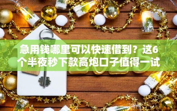 急用钱哪里可以快速借到？这6个半夜秒下款高炮口子值得一试