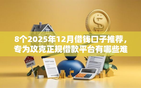 8个2025年12月借钱口子推荐，专为攻克正规借款平台有哪些难题