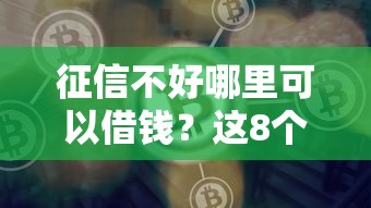 征信不好哪里可以借钱？这8个比较好贷款的平台值得一试