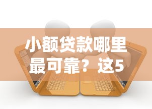 小额贷款哪里最可靠？这5个有逾期能过的贷款平台值得一试