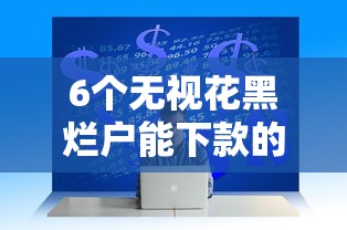 6个无视花黑烂户能下款的网贷推荐，专为攻克急用钱哪里可以快速借到难题