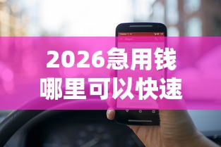 2026急用钱哪里可以快速借到，差5000元就选这8个平台