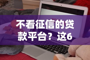 不看征信的贷款平台？这6个短期贷款平台可以试试
