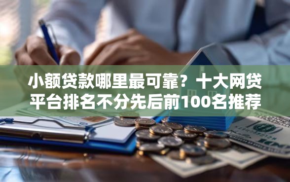 小额贷款哪里最可靠？十大网贷平台排名不分先后前100名推荐