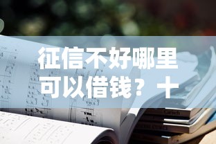 征信不好哪里可以借钱？十大不需要征信的贷款平台推荐