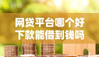 网贷平台哪个好下款能借到钱吗？10000元无门槛借款6个平台推荐