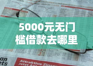 5000元无门槛借款去哪里？不看征信的贷款平台看这8个平台