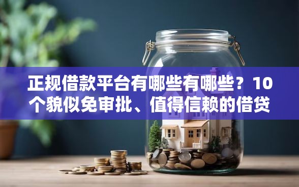 正规借款平台有哪些有哪些？10个貌似免审批、值得信赖的借贷口子合集
