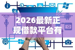 2026最新正规借款平台有哪些（支持支付宝），8个拍拍贷类似的贷款平台无私分享