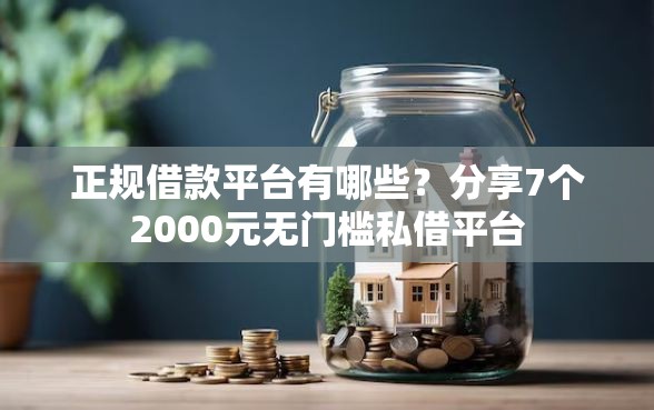 正规借款平台有哪些？分享7个2000元无门槛私借平台