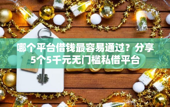 哪个平台借钱最容易通过？分享5个5千元无门槛私借平台
