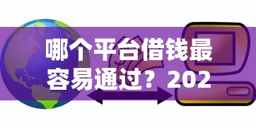 哪个平台借钱最容易通过？2026最新测评10个十大网络贷款平台排名不分先后