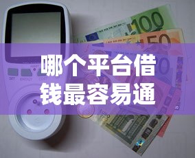 哪个平台借钱最容易通过？盘点最新10个现在可以借钱的平台