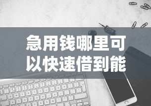 急用钱哪里可以快速借到能借到钱吗？4千元无门槛借款7个平台推荐