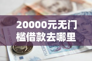 20000元无门槛借款去哪里？急用钱哪里可以快速借到看这8个平台