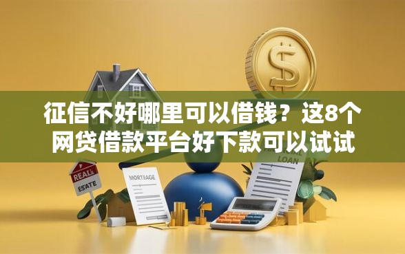 征信不好哪里可以借钱？这8个网贷借款平台好下款可以试试