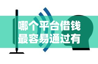 哪个平台借钱最容易通过有哪些？10个17岁学生贷款平台推荐给你