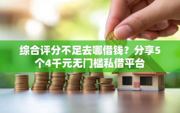 综合评分不足去哪借钱？分享5个4千元无门槛私借平台