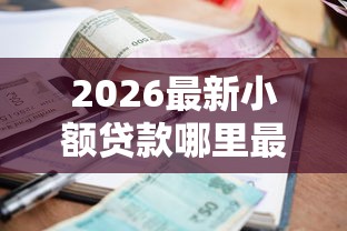 2026最新小额贷款哪里最可靠，总结十个不看综合评分的网贷！