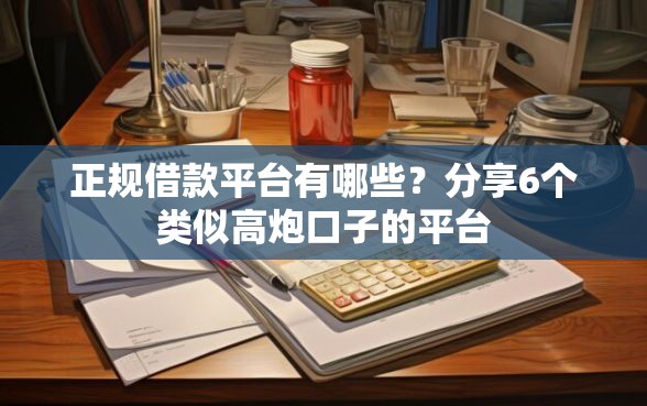 正规借款平台有哪些？分享6个类似高炮口子的平台